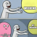 big yellow ball and... | ME; WEEKEND; MY WEEKEND; 5000 UNCOMPLETED HOMEWORK ASSIGNMENTS | image tagged in big yellow ball and | made w/ Imgflip meme maker