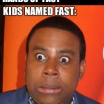 hands up fast | TEACHER: I WANT TO SEE 
HANDS UP FAST; KIDS NAMED FAST: | image tagged in scared kenan thompson | made w/ Imgflip meme maker