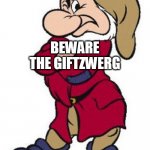 Grumpy dwarf | BEWARE THE GIFTZWERG | image tagged in grumpy dwarf | made w/ Imgflip meme maker