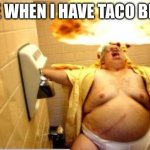 Fat Guy Dropping the Bomb | ME WHEN I HAVE TACO BELL | image tagged in fat guy dropping the bomb | made w/ Imgflip meme maker