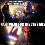 Thanos vs Ironman | YOU SHOULD HAVE GONE FOR THE HEAD; NAH I WENT FOR THE CRYSTALS | image tagged in thanos vs ironman | made w/ Imgflip meme maker