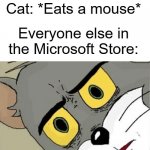 Unsettled Tom | Cat: *Eats a mouse*; Everyone else in the Microsoft Store: | image tagged in unsettled tom,memes | made w/ Imgflip meme maker