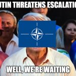 Caddyshack we're waiting | PUTIN THREATENS ESCALATION; WELL, WE'RE WAITING | image tagged in caddyshack we're waiting | made w/ Imgflip meme maker