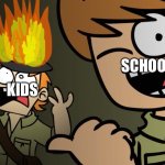 Matt on fire | SCHOOL; KIDS | image tagged in matt on fire | made w/ Imgflip meme maker