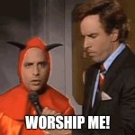Jon Lovitz parodies the devil on SNL | WORSHIP ME! | image tagged in jon lovitz as the devil on snl | made w/ Imgflip meme maker
