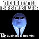 Business is boomin | THE NIGHT AFTER THE CHRISTMAS HAPPENED; SANTA: | image tagged in business is boomin | made w/ Imgflip meme maker