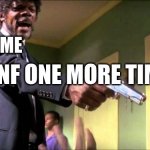 Say what again | ME; SAY FNF ONE MORE TIME MF; MY BROTHER | image tagged in say what again | made w/ Imgflip meme maker
