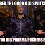 Payback? Time to Flip the Script. | REMEMBER THE GOOD OLD SWITCHEROO? NOW ALL YOU BIG PHARMA PUSHERS BEND OVER | image tagged in woody harrelson snl,big pharma,covid,plandemic,red pill,the great awakening | made w/ Imgflip meme maker