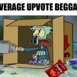 Low Quality Meme. | AVERAGE UPVOTE BEGGAR | image tagged in squidward poor,upvote begging,why are you reading this | made w/ Imgflip meme maker