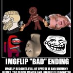 bad ending | IMGFLIP "BAD" ENDING; IMGFLIP BECOMES FULL OF UPVOTE IF AND UNFUNNY MEMES, TOP PEOPLE VANISH AND IMGFLIP IS FORGOTTEN | image tagged in all endings meme,meta endings | made w/ Imgflip meme maker
