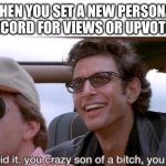 Setting Yourself A Views or Upvotes Record | WHEN YOU SET A NEW PERSONAL RECORD FOR VIEWS OR UPVOTES | image tagged in you crazy son of a bitch you did it,views,upvotes,personal record,way to go | made w/ Imgflip meme maker