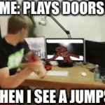 aah so scary | ME: PLAYS DOORS; ME WHEN I SEE A JUMPSCARE | image tagged in gifs,computer,doors,jumpscare,scary | made w/ Imgflip video-to-gif maker