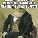 This should explain everything | MODERATORS UPVOTE THE MEME AFTER FEATURING IT MAKING IT 0 VIEWS, 1 UPVOTE | image tagged in colonel toad | made w/ Imgflip meme maker