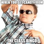 aww yeaa | WHEN YOU GET CANDY FROM; THE CLASS BINGO | image tagged in cool kid sunglasses | made w/ Imgflip meme maker