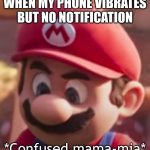 *Confused Mama-Mia* | WHEN MY PHONE VIBRATES BUT NO NOTIFICATION | image tagged in confused mama-mia,phone | made w/ Imgflip meme maker