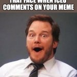 I wonder if this'll work or not | THAT FACE WHEN ICEU 
COMMENTS ON YOUR MEME | image tagged in chris pratt,iceu,comments | made w/ Imgflip meme maker