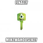 mikewahousekey | FINALLY; MIKEWAHOUSEKEY | image tagged in mikewahousekey | made w/ Imgflip meme maker