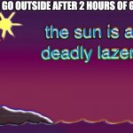 going outside | WHEN I GO OUTSIDE AFTER 2 HOURS OF GAMING | image tagged in the sun is a deadly laser,outside | made w/ Imgflip meme maker