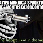 Fastest Spook in the West | ME AFTER MAKING A SPOOKTOBER MEME 7 MONTHS BEFORE OCTOBER | image tagged in fastest spook in the west,memes,funny | made w/ Imgflip meme maker