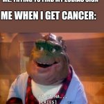 Get the joke? | ME: TRYING TO FIND MY ZODIAC SIGN; ME WHEN I GET CANCER: | image tagged in ha ha ha cries,dinosaurs,cancer,zodiac signs,astrology,dark humor | made w/ Imgflip meme maker