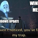 fr fr this is windows | WINDOWS: LAGS; ME: RESTARTS; WINDOWS UPDATE | image tagged in in case you haven t noticed you have fallen right into my trap | made w/ Imgflip meme maker