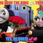 Thomas and Lady | DO YOU HAVE THE RING 💍, THOMAS? YES, HE DOES! 💕💞 | image tagged in thomas and lady | made w/ Imgflip meme maker