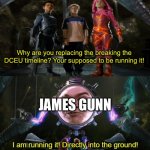 I just hope the new DCU is actually good. | Why are you replacing the breaking the DCEU timeline? Your supposed to be running it! JAMES GUNN | image tagged in i am running it directly into the ground,dc,dceu | made w/ Imgflip meme maker