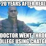 Disappointed cricket fan in heaven | ME IN 20 YEARS AFTER REALIZING; MY DOCTOR WENT THROUGH COLLEGE USING CHATGPT | image tagged in disappointed cricket fan in heaven | made w/ Imgflip meme maker