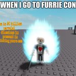 nti furrie religion | WHEN I GO TO FURRIE CON | image tagged in even in 90 parelel dime | made w/ Imgflip meme maker