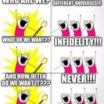 Who are we | MAXWELLS FROM DIFFERENT UNIVERSES!!! WHO ARE WE? WHAT DO WE WANT?? INFIDELITY!!! AND HOW OFTEN DO WE WANT IT??? NEVER!!! | image tagged in who are we | made w/ Imgflip meme maker