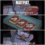 After All These Years | MATPAT; GAME THEORY; FILM THEORY; FOOD THEORY
STYLE THEORY | image tagged in after all these years | made w/ Imgflip meme maker