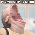 you step on a lego | POV:YOU STEP ON A LEGO | image tagged in laughing girl | made w/ Imgflip meme maker
