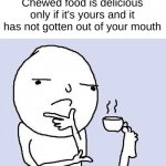 True | Chewed food is delicious only if it's yours and it has not gotten out of your mouth | image tagged in thinking meme,memes,funny,relatable,front page plz,cool | made w/ Imgflip meme maker