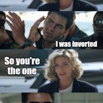 Image flip | And just how did you make the meme flip Lieutenant; I was inverted; So you're the one | image tagged in top gun,imgflip,inverted,memes | made w/ Imgflip meme maker