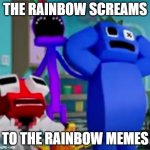 AAAAAAAaaaaaaaaa.....!!!!! | THE RAINBOW SCREAMS; TO THE RAINBOW MEMES | image tagged in aaaaaaaaaaaaaaaa | made w/ Imgflip meme maker