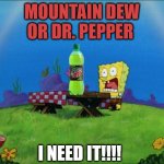 Pop Needs | MOUNTAIN DEW
OR DR. PEPPER; I NEED IT!!!! | image tagged in spongebob i need it | made w/ Imgflip meme maker