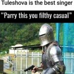Parry this you filthy casual | POV: You said that Daneliya Tuleshova is the best singer | image tagged in parry this you filthy casual,funny,daneliya tuleshova sucks | made w/ Imgflip meme maker