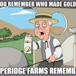 If you get this your cool | DO YOU REMEMBER WHO MADE GOLDFISH | image tagged in pepperidge farms remembers | made w/ Imgflip meme maker