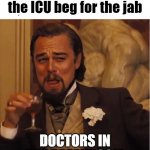 sorry, my bad | as antivaxxers in the ICU beg for the jab; DOCTORS IN THE BREAKROOM | image tagged in leonardo dicaprio,antivaxxers,vaccines,medical,doctors,covid-19 | made w/ Imgflip meme maker