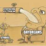 fat man drinking from pipe | ATTENTION SPAN OF A TYPICAL KID; DAYDREAMS; STUDIES | image tagged in memes,school,kid | made w/ Imgflip meme maker