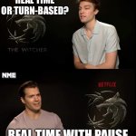 Henry Cavill | REAL TIME OR TURN-BASED? REAL TIME WITH PAUSE | image tagged in henry cavill | made w/ Imgflip meme maker