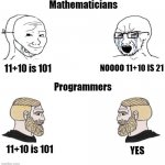 Mathematicians denying the truth | Mathematicians; NOOOO 11+10 IS 21; 11+10 is 101; Programmers; 11+10 is 101; YES | image tagged in soyboy vs chad yes double | made w/ Imgflip meme maker