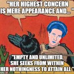 Simone corrects Friedrich | "HER HIGHEST CONCERN IS MERE APPEARANCE AND... "; "EMPTY AND UNLIMITED, SHE SEEKS FROM WITHIN HER NOTHINGNESS TO ATTAIN ALL.” | image tagged in simone de beauvoir slapping robin | made w/ Imgflip meme maker