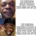 true story and tbh I think that the war may be erased from the world | ME THINKING EVERY PERSON WHO DIES BC OF WAR; MY FRIENDS THINKING ABOUT ALL NEW COD THAT THEY WILL PLAY BC OF WAR | image tagged in sad dude and happy dude,peace,war,call of duty,me and the boys,for real | made w/ Imgflip meme maker