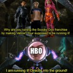 It can’t last more than two seasons right? | Why are you ruining the Scooby Doo franchise by making Velma? Your supposed to be running it! HBO | image tagged in i am running it directly into the ground,scooby doo,velma | made w/ Imgflip meme maker