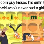 A bit too accurate I think | *random guy kisses his girlfriend*; 15 year-old who’s never had a girlfriend: | image tagged in simp s to the i to the m to the p,memes,funny,true story,relatable memes,simp | made w/ Imgflip meme maker