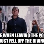 If you don’t know.. | ME WHEN LEAVING THE POOL AFTER I JUST FELL OFF THE DIVING BOARD | image tagged in spider man,walking | made w/ Imgflip video-to-gif maker