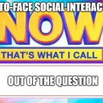 Introverts be like... (yeah, this is sometimes me) | FACE-TO-FACE SOCIAL INTERACTIONS; OUT OF THE QUESTION | image tagged in now that s what i call,introverts,relatable | made w/ Imgflip meme maker