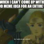 exactly | WHEN I CAN'T COME UP WITH A GOOD MEME IDEA FOR AN ENTIRE WEEK | image tagged in zelda so i really am just a failure,failure,emotional damage,you suck,kirby says you suck | made w/ Imgflip meme maker