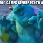 Sully ok sign | VIDEO GAMES BEFORE PAY TO WIN | image tagged in sully ok sign | made w/ Imgflip meme maker